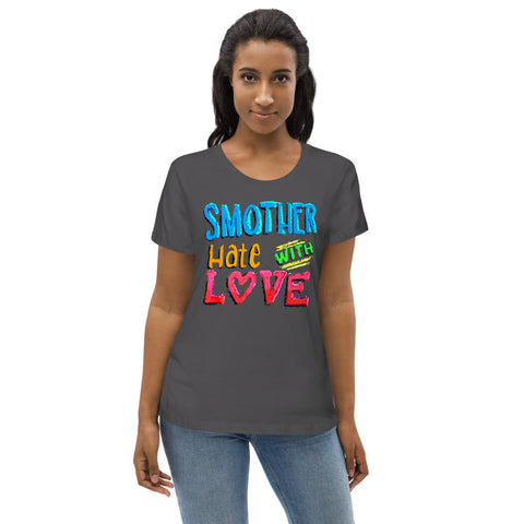 Karma Inc Apparel  "SMOTHER HATE WITH LOVE" Preimum Prganic Cotton Women's T-Shirt